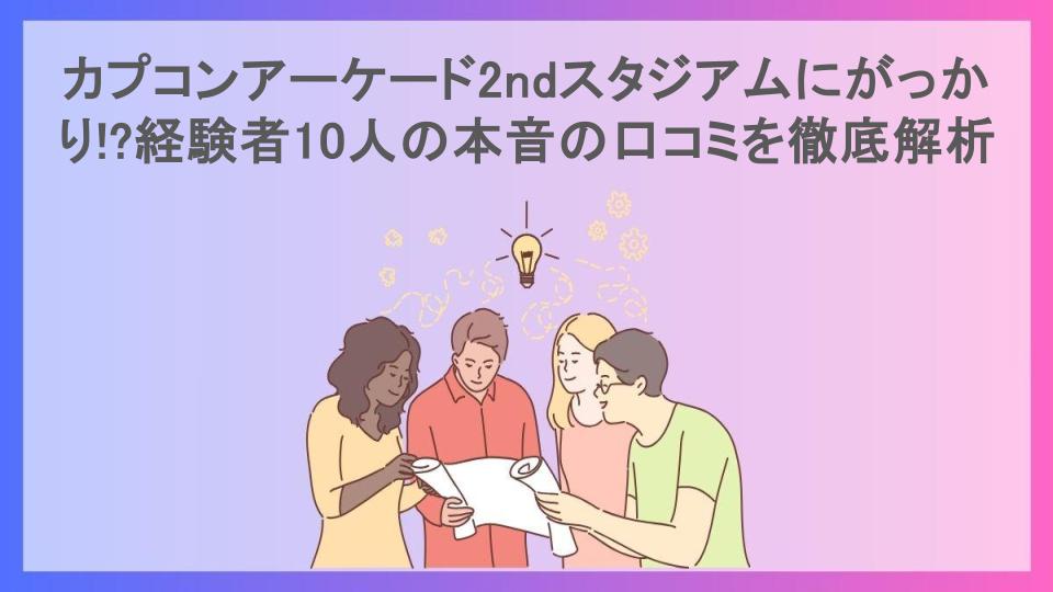 カプコンアーケード2ndスタジアムにがっかり!?経験者10人の本音の口コミを徹底解析